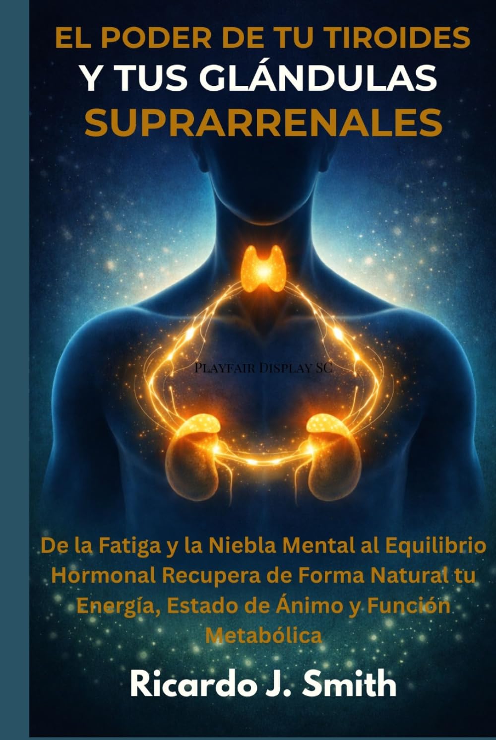 EL PODER DE TU TIROIDES Y TUS GLÁNDULAS SUPRARRENALES: De la Fatiga y la Niebla Mental al Equilibrio Hormonal Recupera de Forma Natural tu Energía, Estado de Ánimo y Función Metabólica