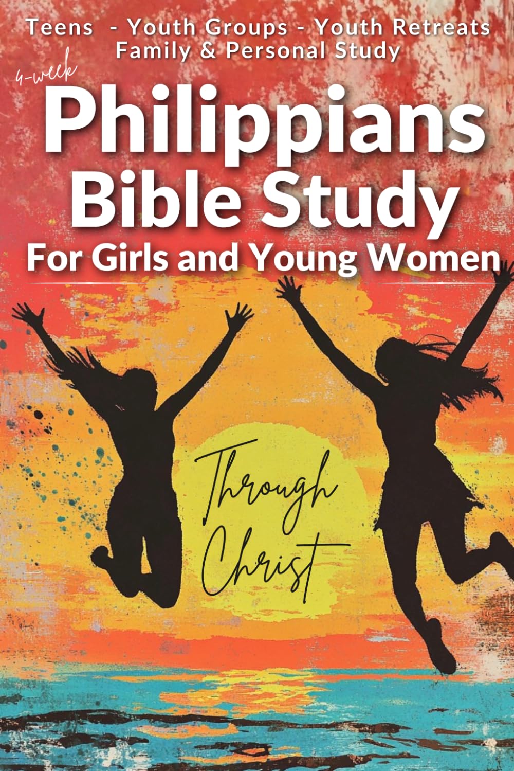 Philippians Girls Bible Study- 4-Week Devotional for Teen Girls: Scripture Based Bible Study for Personal Study, Youth Groups, Retreats, Families, ... Bible Studies for Teens and Youth Groups)