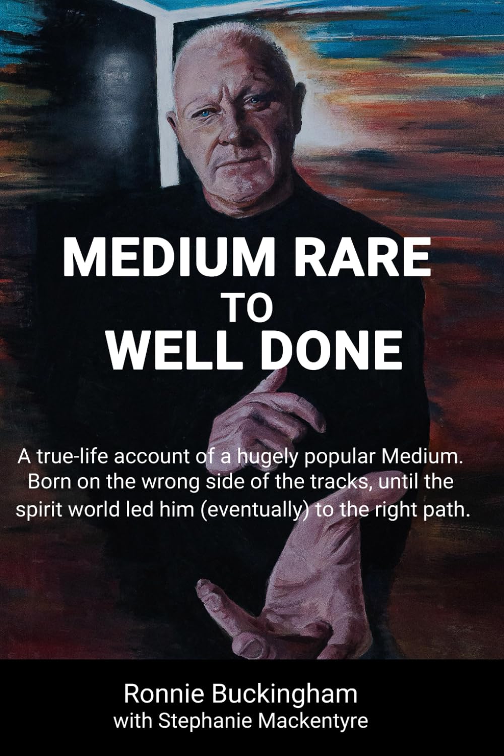 Medium Rare to Well Done: A true-life account of a hugely popular Medium. Born on the wrong side of the tracks, until the spirit world led him (eventually) to the right path.