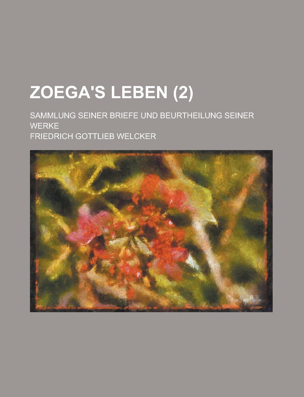 Zoega's Leben; Sammlung Seiner Briefe Und Beurtheilung Seiner Werke (2)
