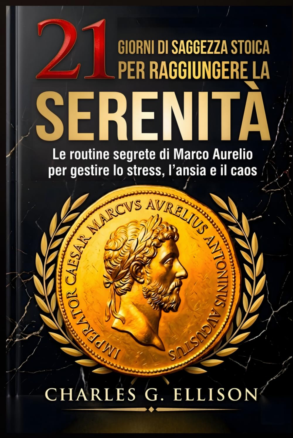 21 GIORNI DI SAGGEZZA STOICA PER RAGGIUNGERE LA SERENITÀ: Le routine segrete di Marco Aurelio per gestire lo stress, l’ansia e il caos
