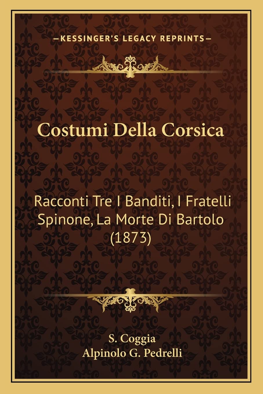 Costumi Della Corsica: Racconti Tre I Banditi, I Fratelli Spinone, La Morte Di Bartolo (1873)