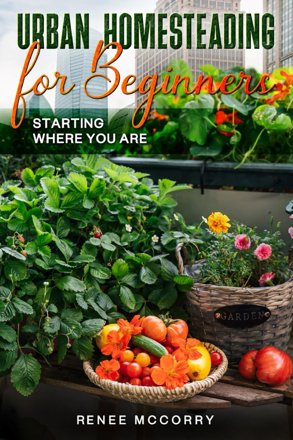 Urban Homesteading For Beginners: Starting Where You Are: Basic essential guidance for launching your urban homestead and embracing a more eco-conscious lifestyle.