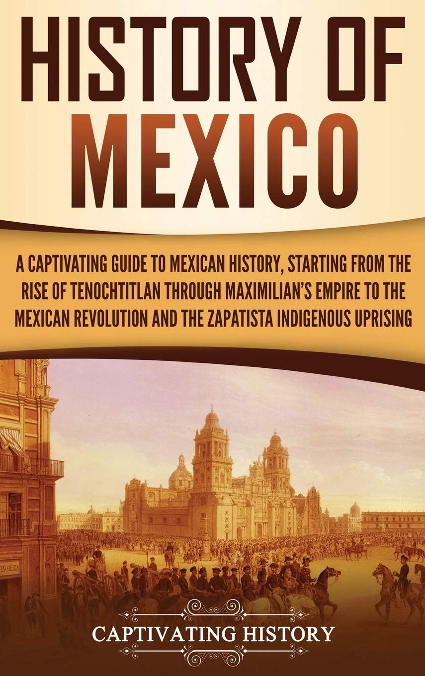 History Of Mexico A Captivating Guide To Mexican