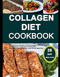 Collagen Diet Cookbook: 100+ Delicious Recipes to Boost Collagen Naturally for a Glowing and Younger Looking Skin, Better ...