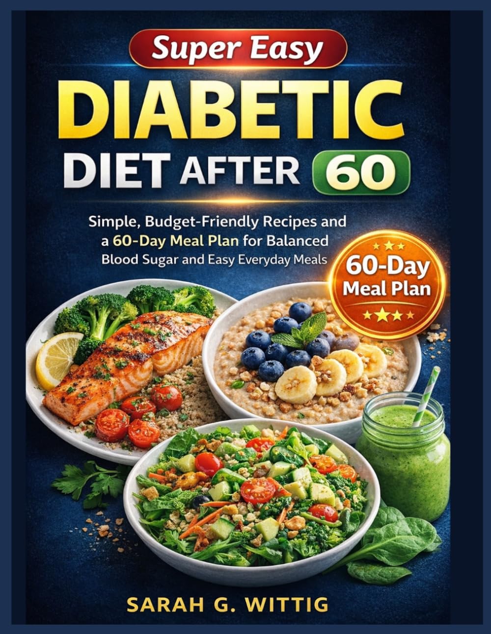 Super Easy Diabetic Diet After 60: Simple, Budget-Friendly Recipes and a 60-Day Meal Plan for Balanced Blood Sugar and Easy Everyday Meals