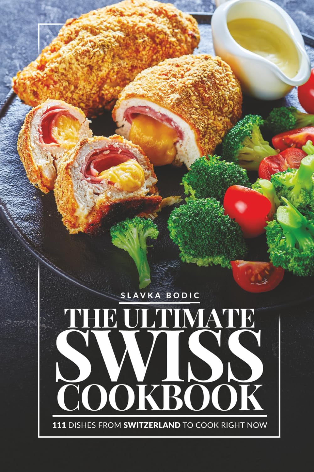 The Ultimate Swiss Cookbook: 111 Dishes From Switzerland To Cook Right Now (World Cuisines)