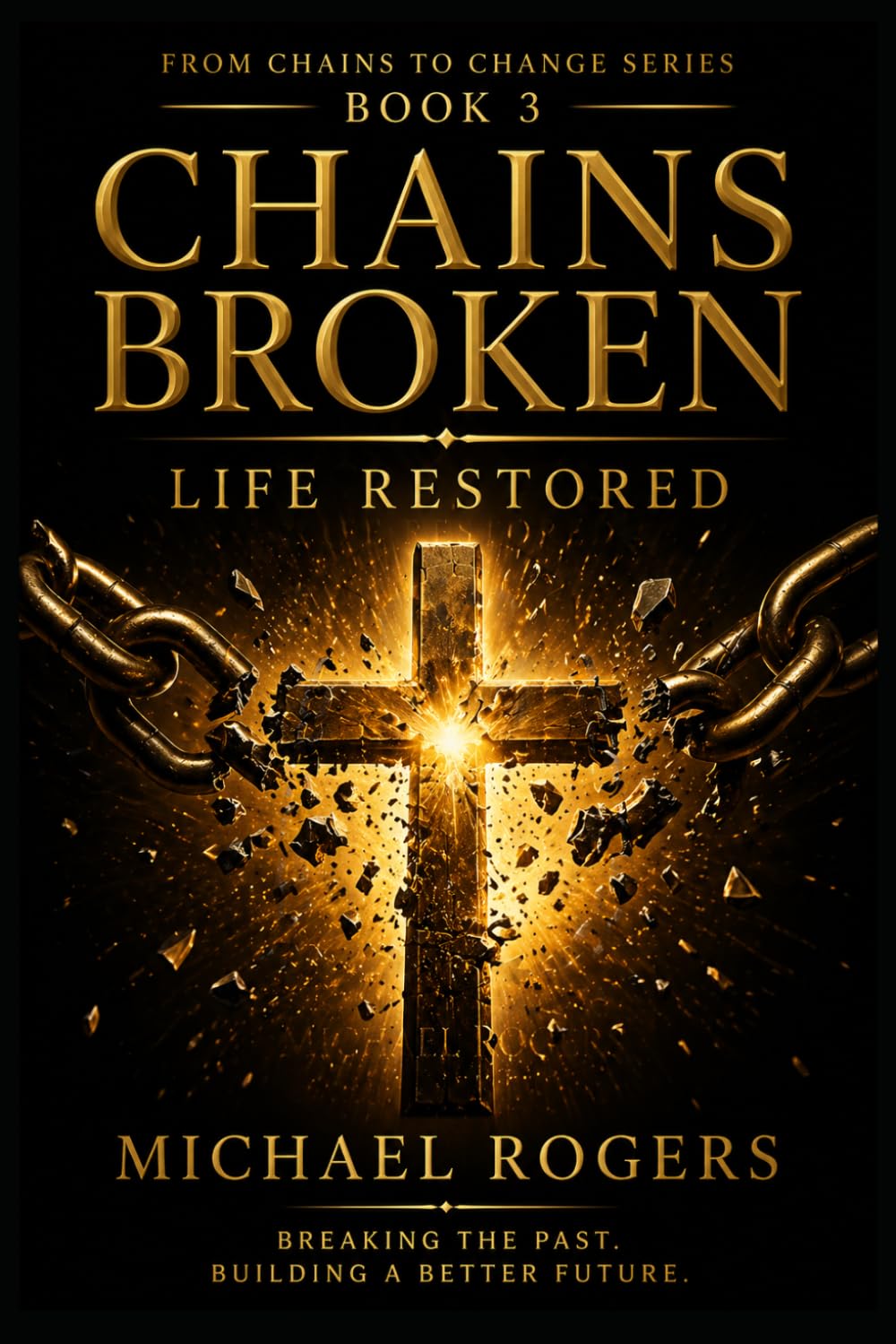 Chains Broken, Life Restored (From Chains to Change: A Biblical Freedom Series)