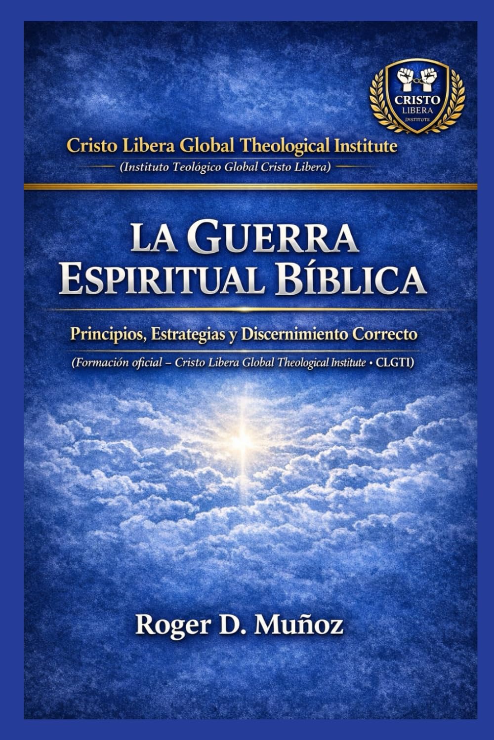 LA GUERRA ESPIRITUAL BÍBLICA: Principios, Estrategias y Discernimiento Correcto: 5 (SERIE DE FORMACIÓN MINISTERIAL — CRISTO LIBERA)