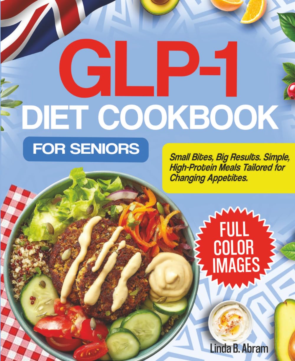 GLP-1 DIET COOKBOOK FOR SENIORS: Small Bites, Big Results. Simple, High-Protein Meals Tailored for Changing Appetites.