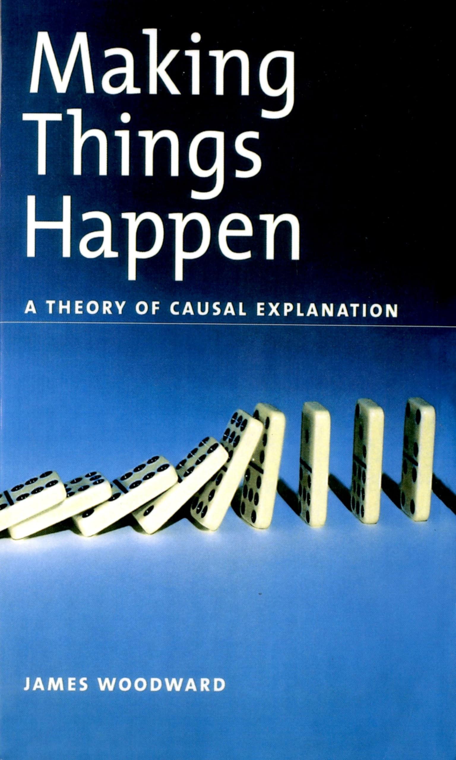 Making Things Happen Osps: A Theory of Causal Explanation (Oxford Studies in Philosophy of Science)