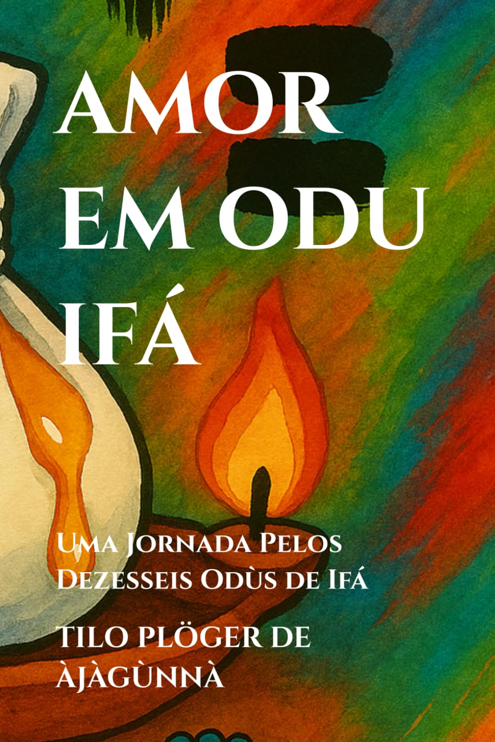 AMOR EM ODU IFÁ: Uma Jornada Pelos Dezesseis Odùs de Ifá (TEMAS SOB AS LENTES DE ODÙ IFÁ)