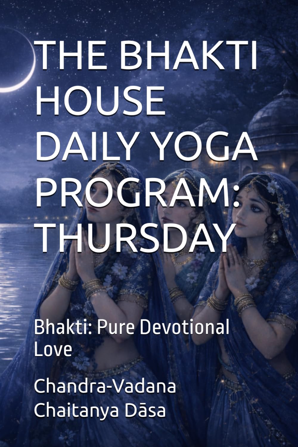 THE BHAKTI HOUSE DAILY YOGA PROGRAM: THURSDAY: Bhakti: Pure Devotional Love