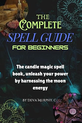 The complete spell guide for beginners: The candle magic spell book, unleash your power by harnessing the moon power