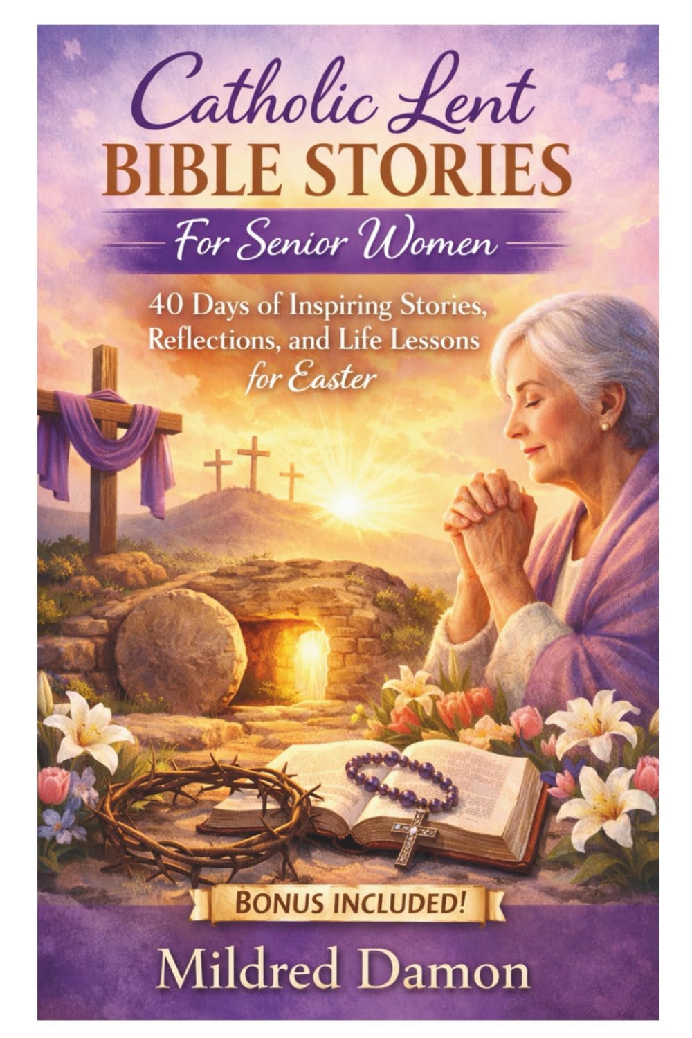 Catholic Lent Bible Stories For Senior Women: 40 Days of Inspiring Stories, Reflections, and Life Lessons for Easter