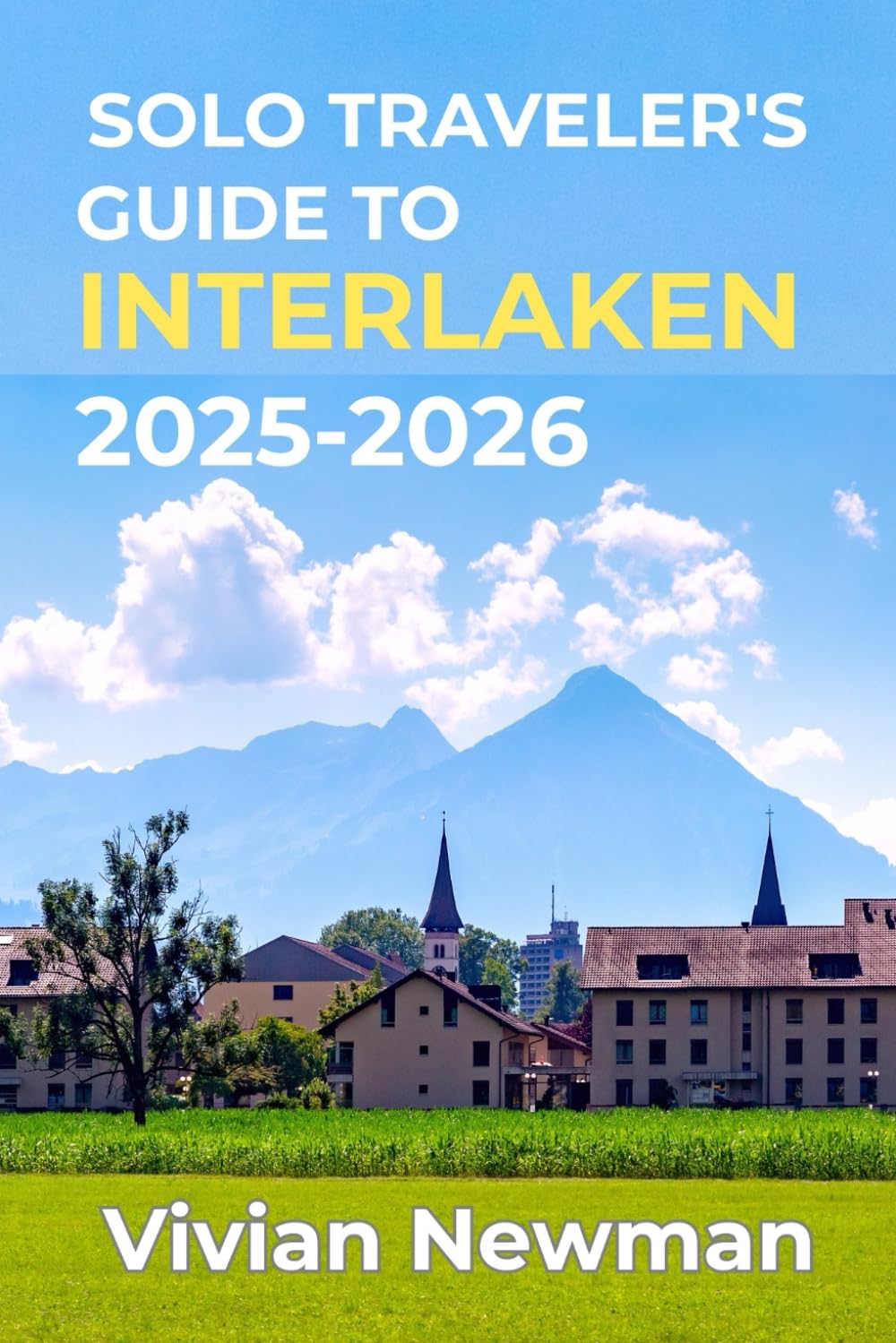 Solo Traveler’s Guide To Interlaken 2025-2026