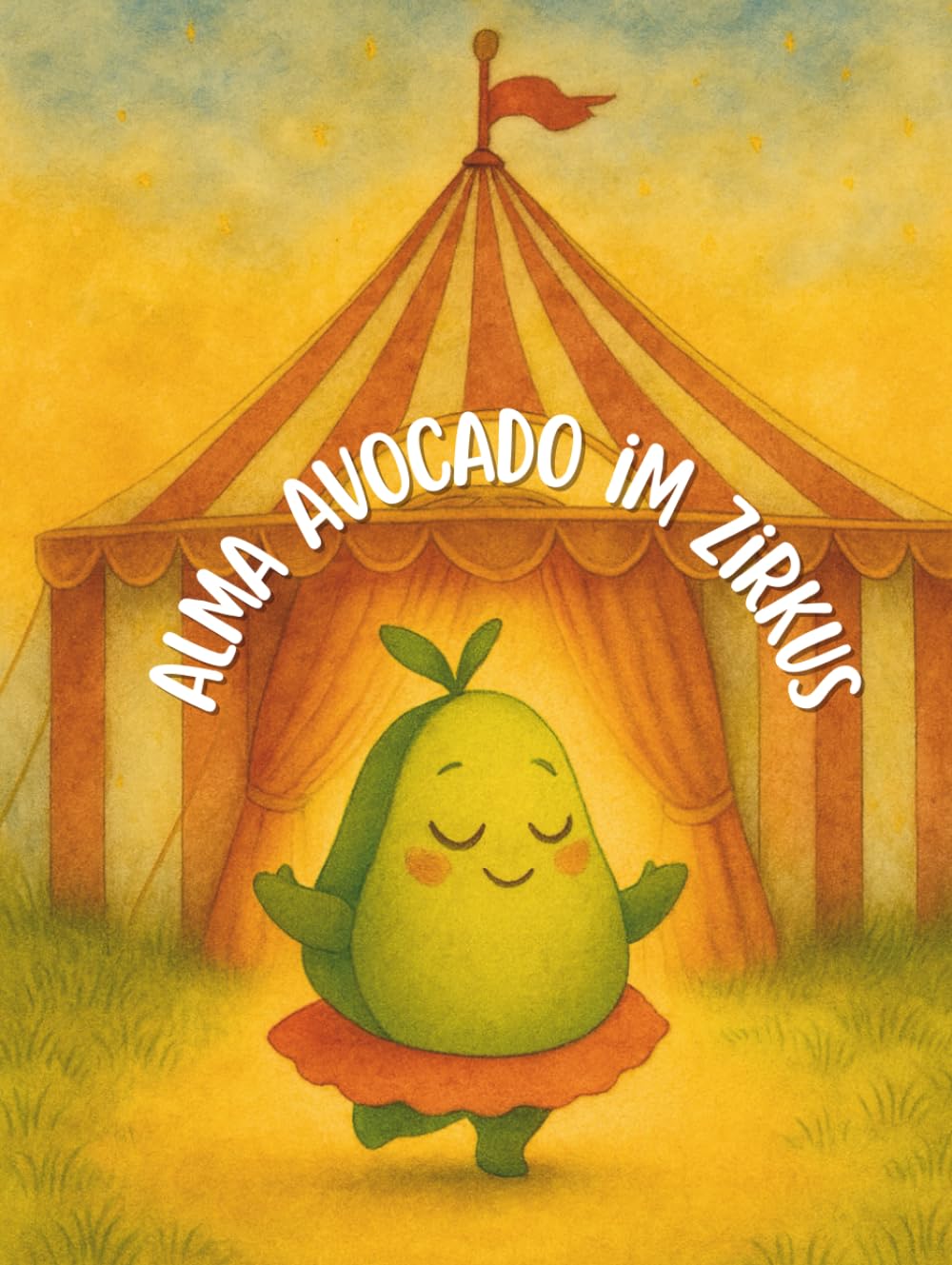 Alma Avocado im Zirkus: Eine mutige Avocado, ein verschwundener Kern und ein Zirkus voller Wunder – Bilderbuch über Freundschaft und Mut ab 5 Jahren