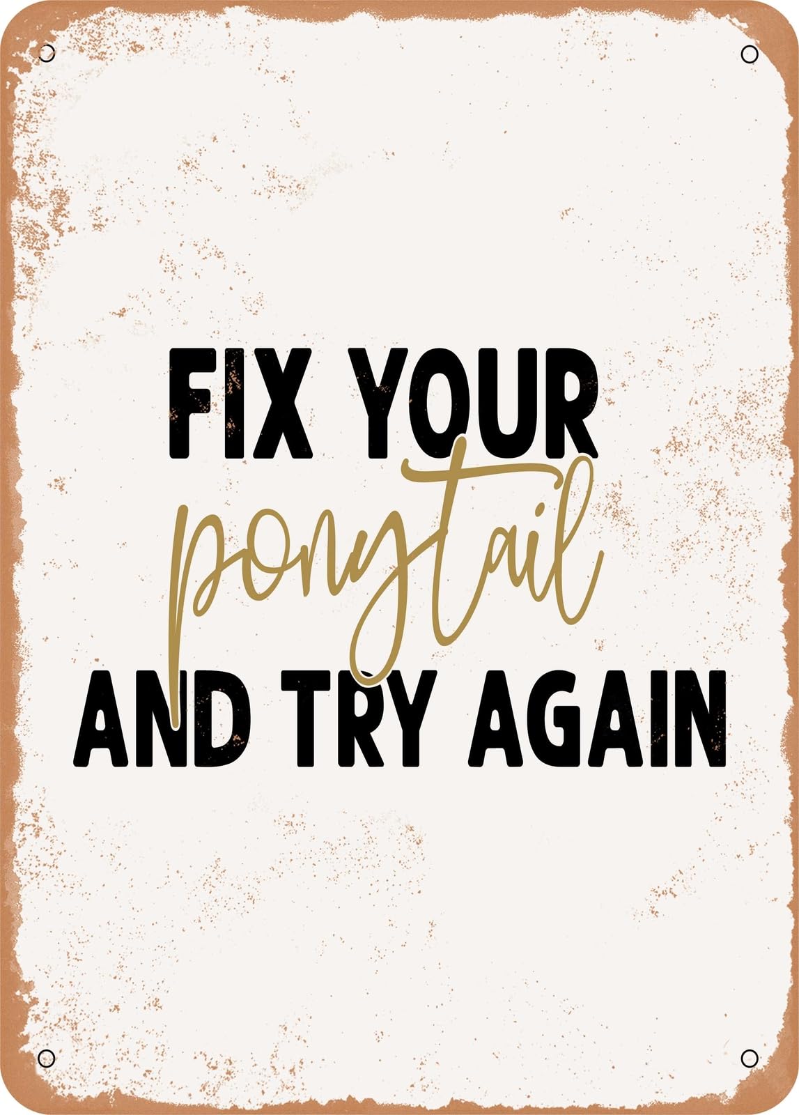 Miaomansenstore Metal Sign - Fix Your Ponytail And Try Again - 3 - Vintage Rusty Look Home Decor