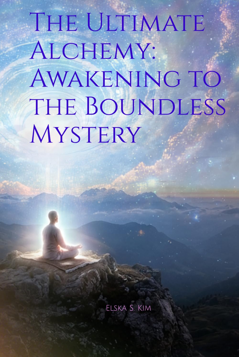 The Ultimate Alchemy: Awakening to the Boundless Mystery: The Extinction of the Self and the Birth of the Soul