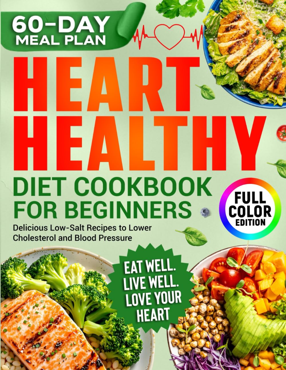 Heart-Healthy Diet Cookbook: Detailed Two-Month Plan of Easy, Delicious, Low-Salt Recipes To Lower Cholesterol and Blood Pressure. Colorful Photos