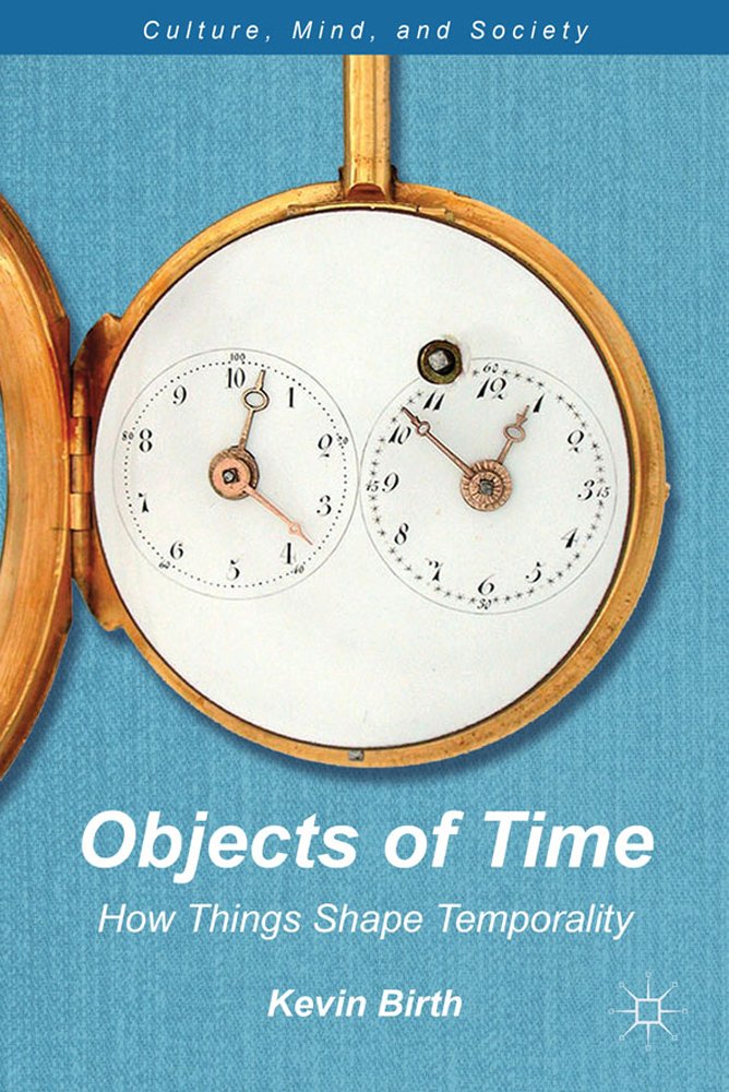 Objects of Time: How Things Shape Temporality (Culture, Mind, and Society)