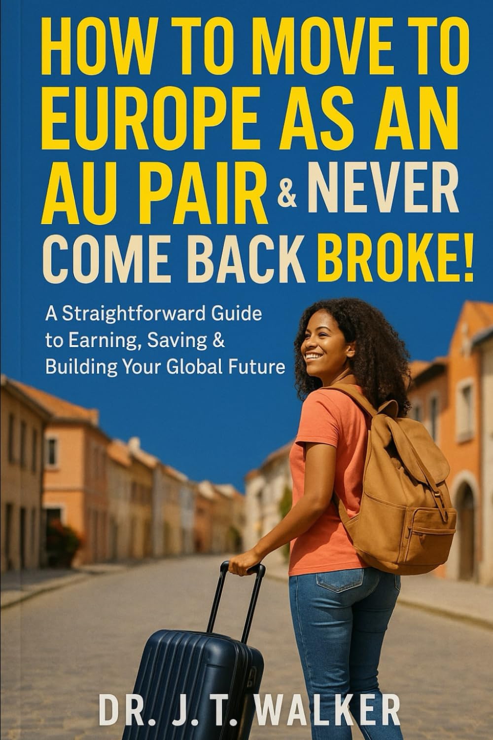 How to Move to Europe as an Au Pair & Never Come Back Broke: A Straightforward Guide to Earning, Saving & Building Your Global Future
