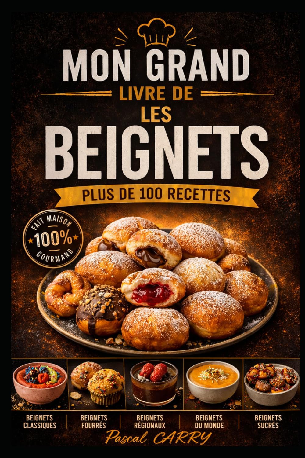 100 RECETTES BEIGNETS: Les meilleures recettes de beignets maison pour toutes les occasions (Chef Pascal Carry – Les Grands Livres de Cuisine)