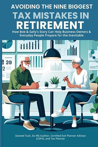 Avoiding the Nine Biggest Tax Mistakes in Retirement: How Bob and Sally's Story Can Help Business Owners and Everyday People Prepare for the Inevitable
