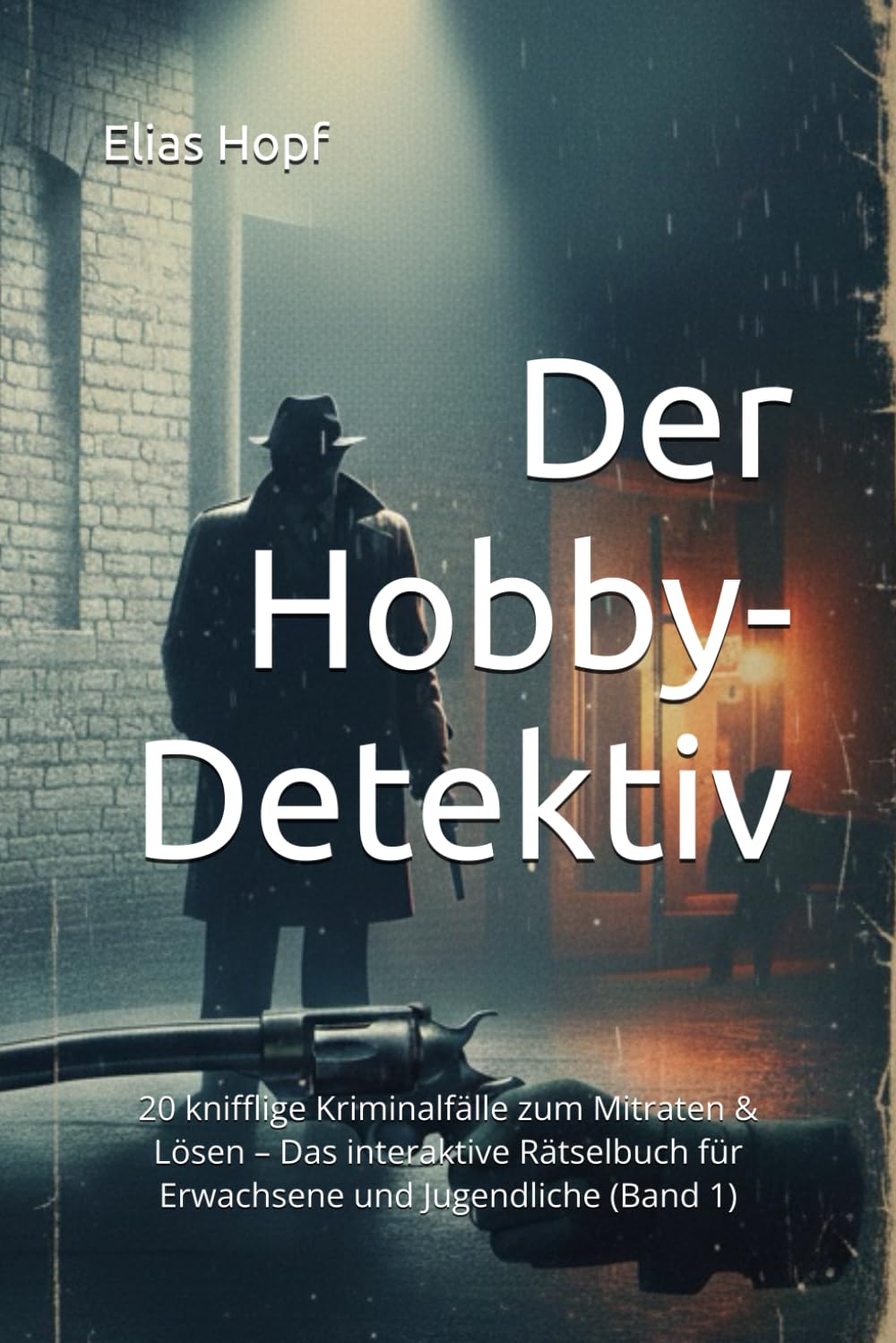 Der Hobby-Detektiv: 20 knifflige Kriminalfälle zum Mitraten & Lösen – Das interaktive Rätselbuch für Erwachsene und Jugendliche (Band 1)