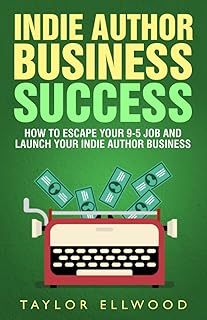 Indie Author Business Success: How to Escape your 9-5 Job and Launch your Indie Author Business