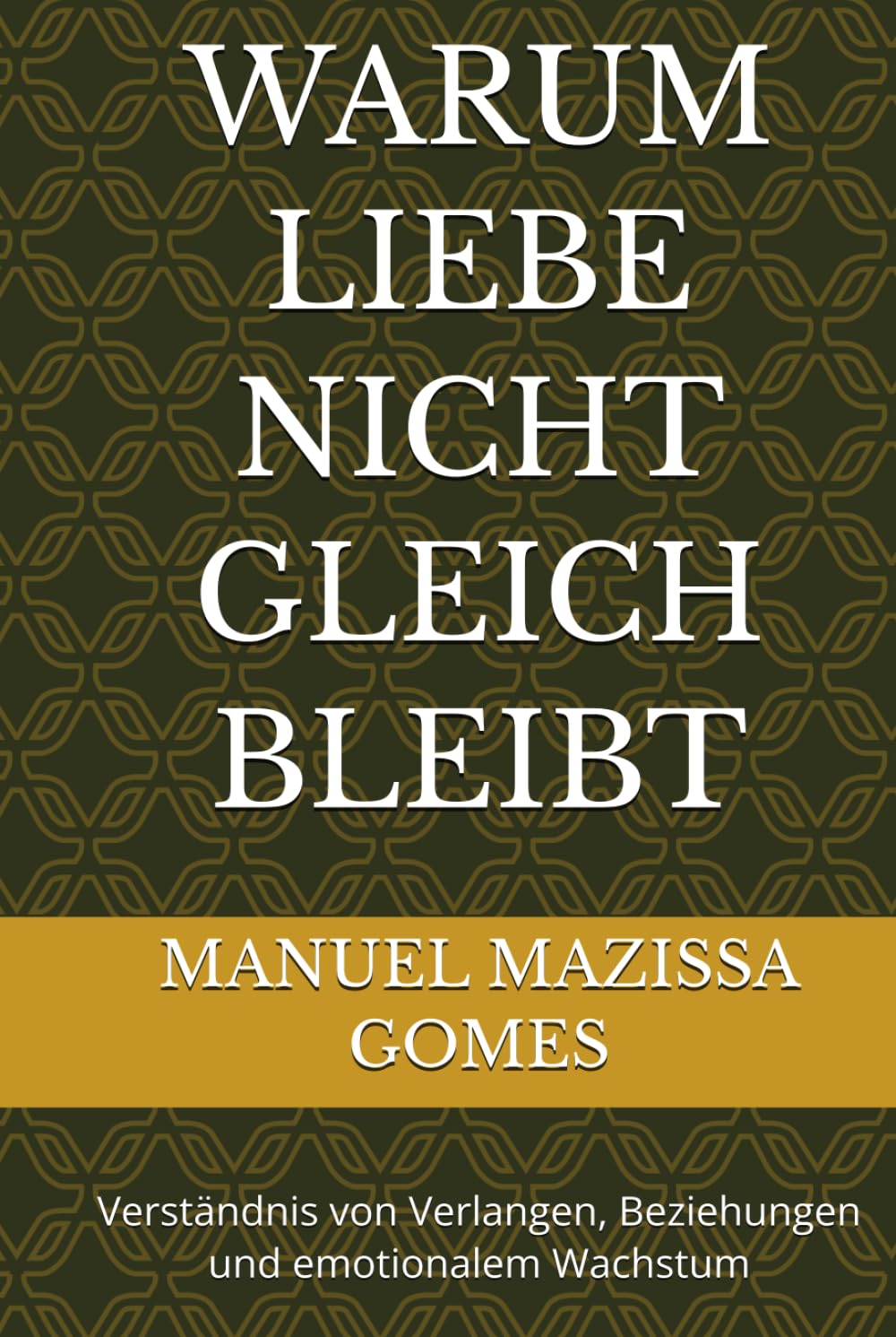 WARUM LIEBE NICHT GLEICH BLEIBT: Verständnis von Verlangen, Beziehungen und emotionalem Wachstum