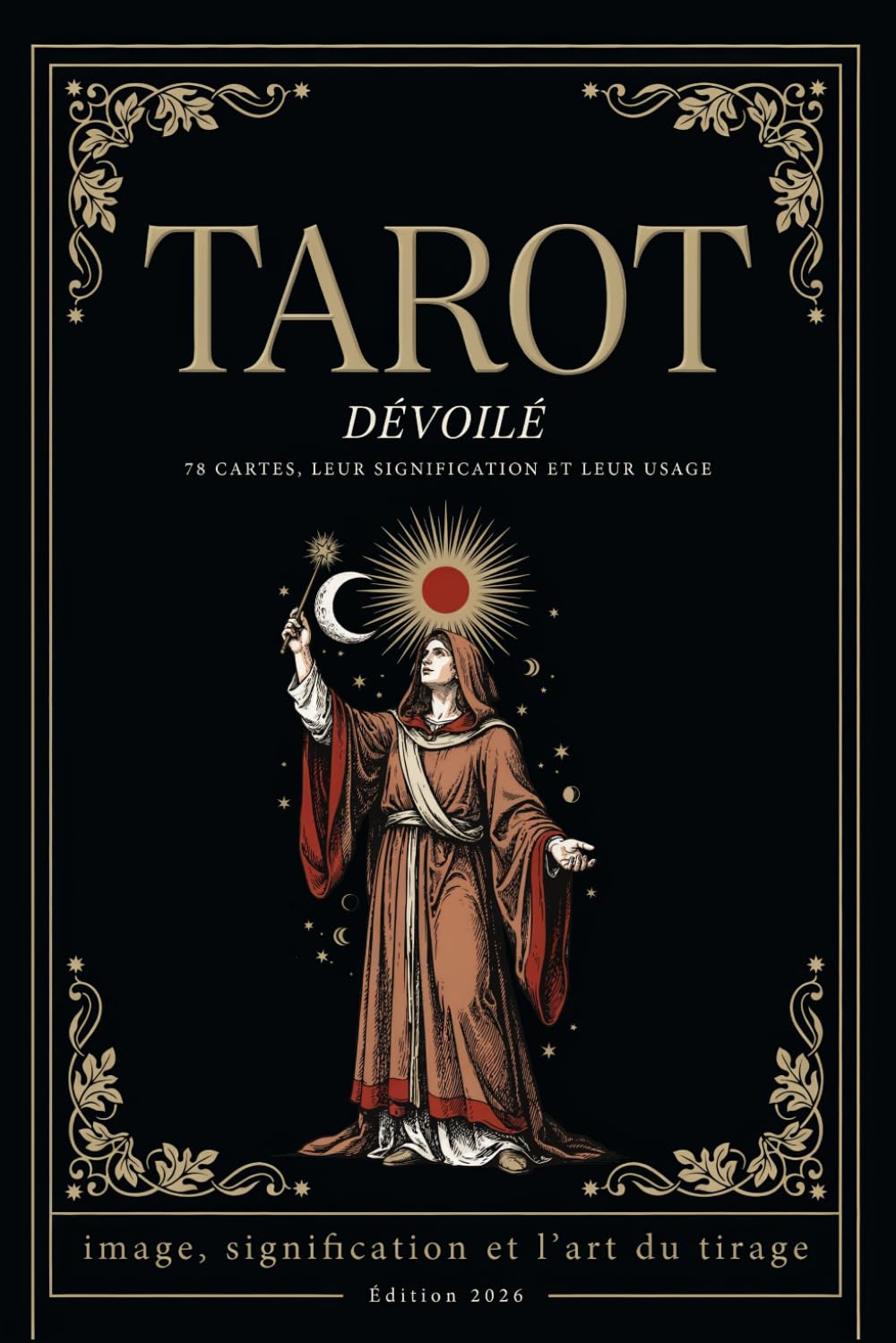 Le Tarot Dévoilé: 78 cartes, leur signification et leur usage