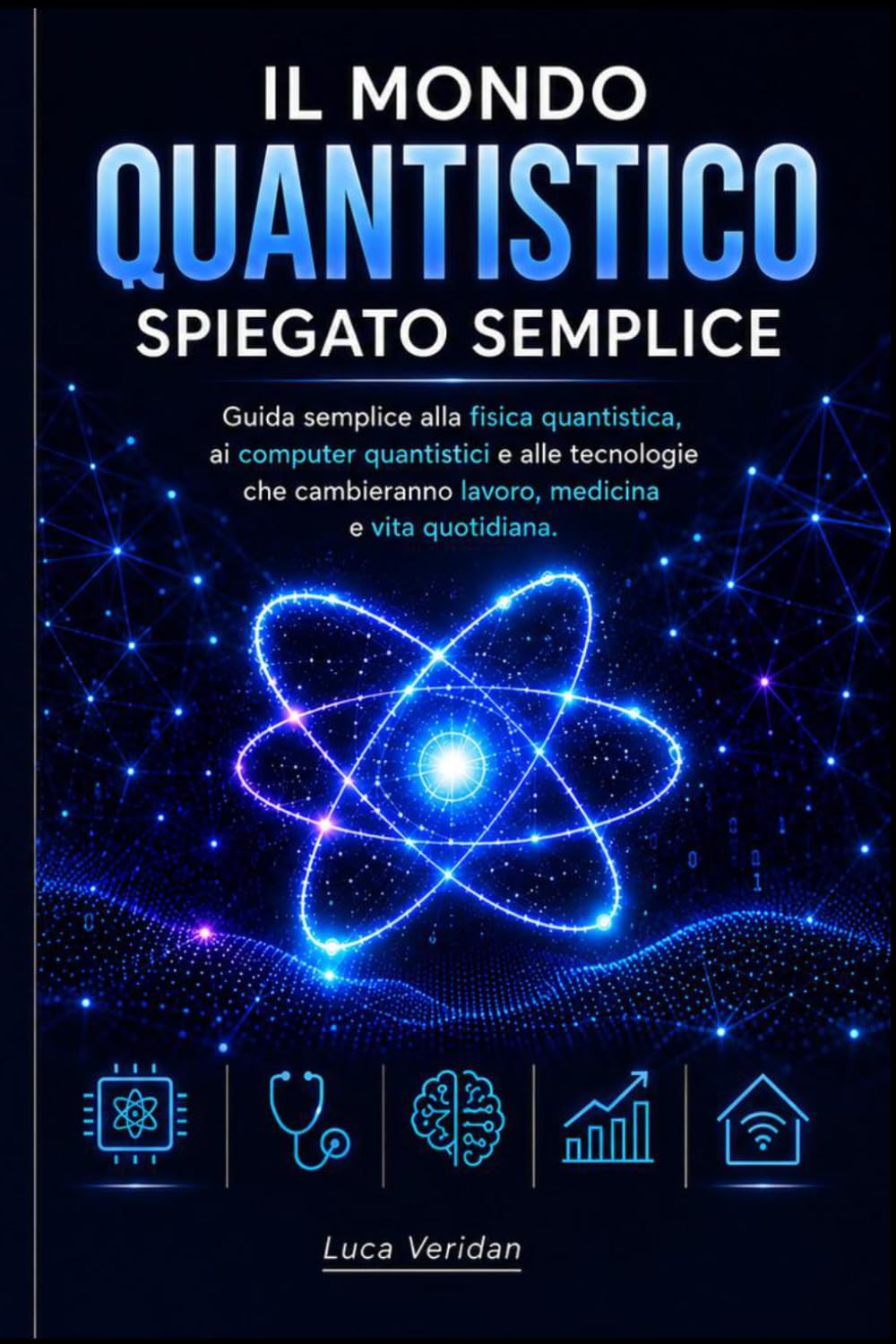 Il mondo quantistico spiegato semplice: Guida semplice alla fisica quantistica, ai computer quantistici e alle tecnologie che cambieranno lavoro, medicina e vita quotidiana