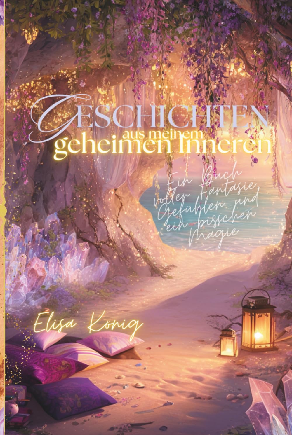 Geschichten aus meinem geheimen Inneren: Ein Buch voller Fantasie, Gefühlen und ein bisschen Magie