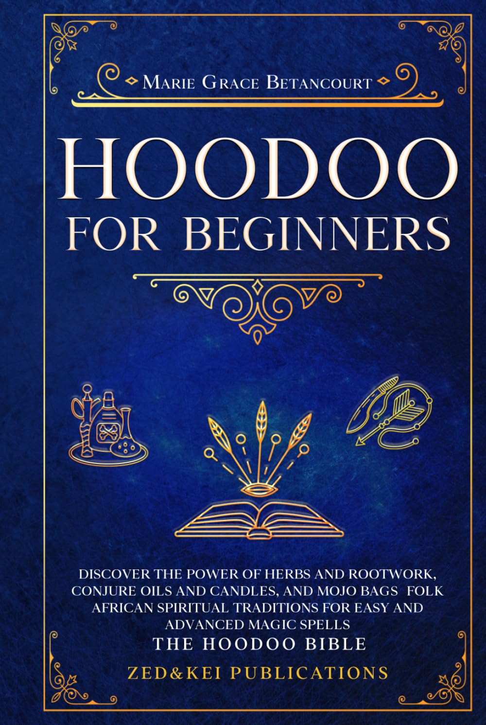 HOODOO FOR BEGINNERS: Discover the Power of Herbs and Rootwork, Conjure Oils and Candles, and Mojo Bags – Folk African Spiritual Traditions for Easy and Advanced Magic Spells (THE HOODOO BIBLE)
