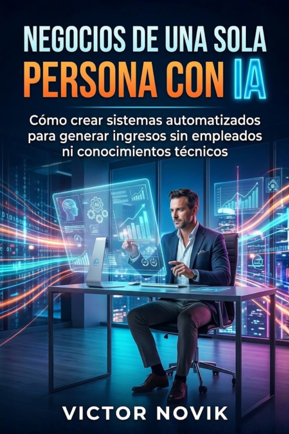 Negocios de una sola persona con IA: Cómo crear sistemas automatizados para generar ingresos sin empleados ni conocimientos técnicos