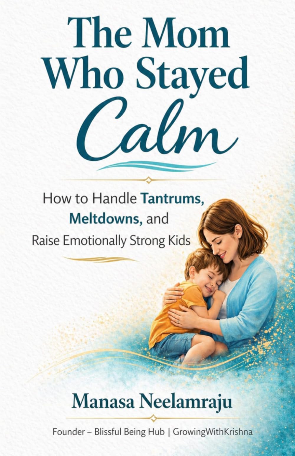 The Mom Who Stayed Calm: How to Handle Tantrums, Meltdowns and Raise Emotionally Strong Kids