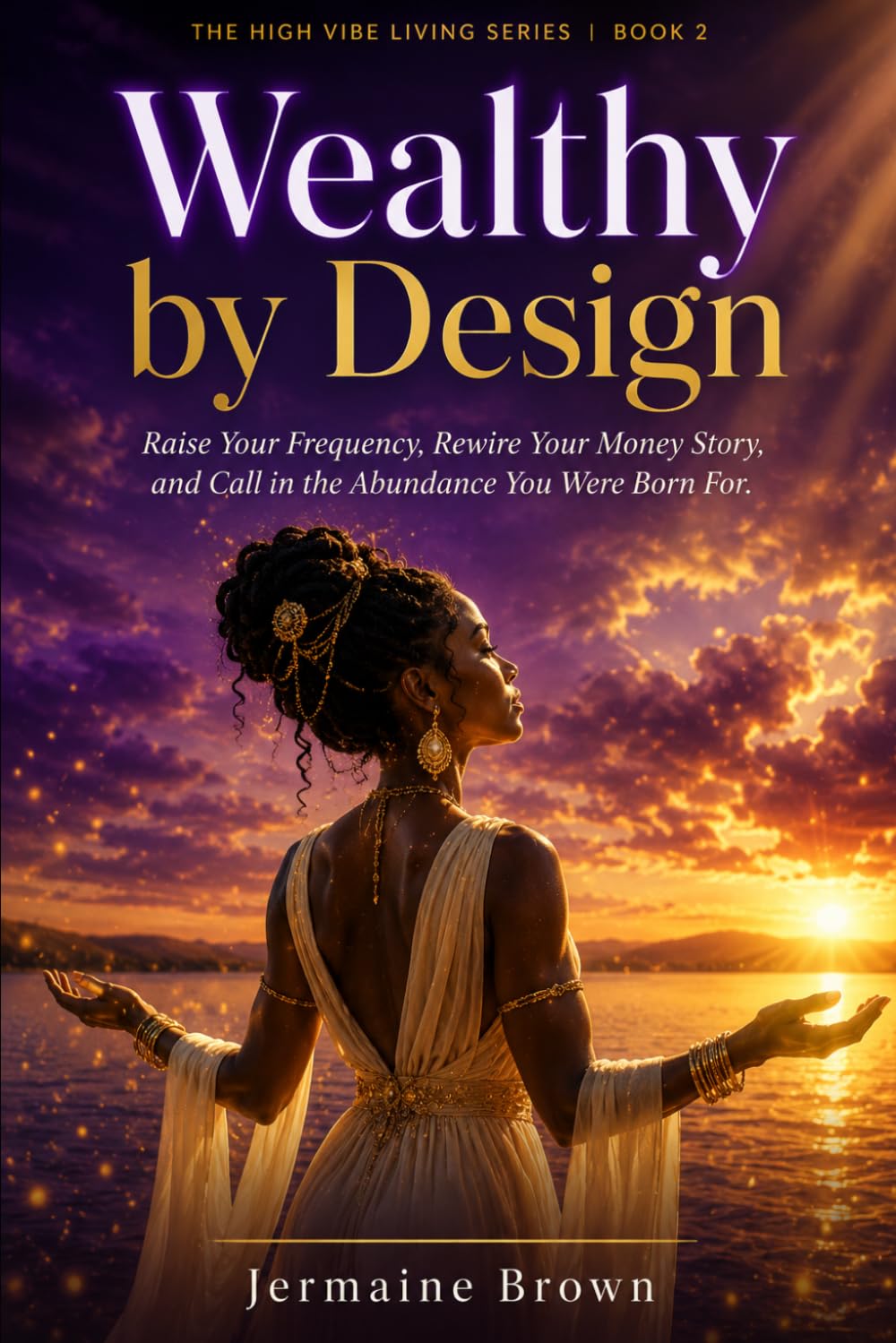 Wealthy by Design: Raise Your Frequency, Rewire Your Money Story and Call in the Adundance You Were Born For (The High Vibe Living Series)