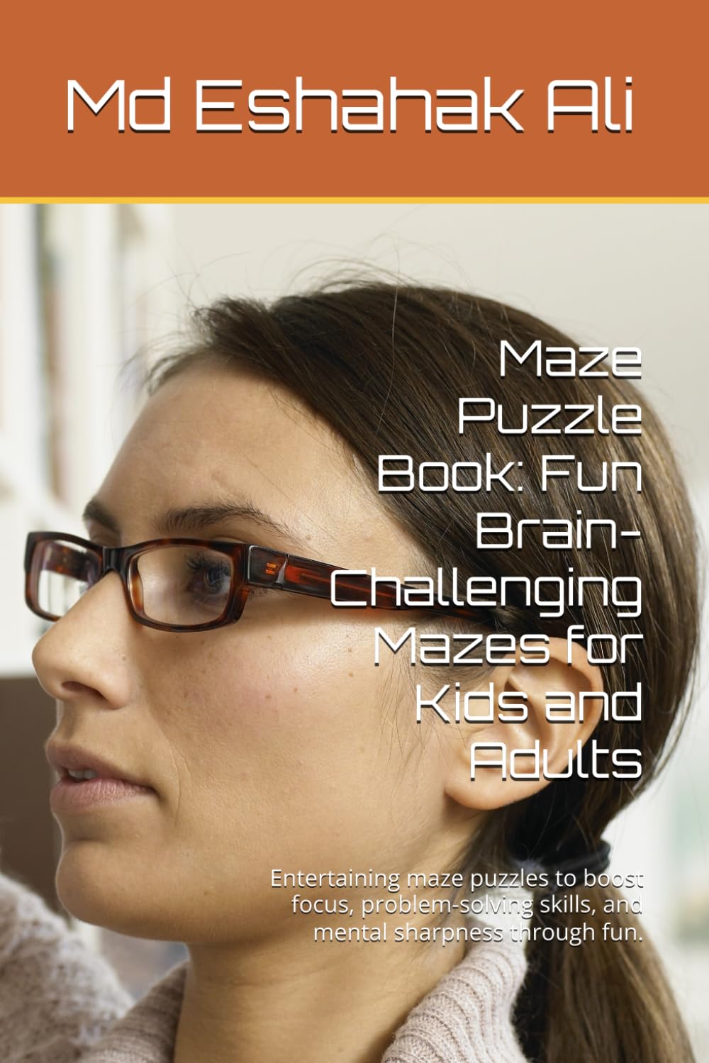 Maze Puzzle Book: Fun Brain-Challenging Mazes for Kids and Adults: Entertaining maze puzzles to boost focus, problem-solving skills, and mental sharpness through fun.