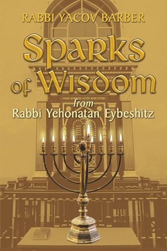 Sparks of Wisdom: From Rabbi Yehonatan Eybeshitz (Wisdom of Rabbi Yehonatan Eybeshitz)