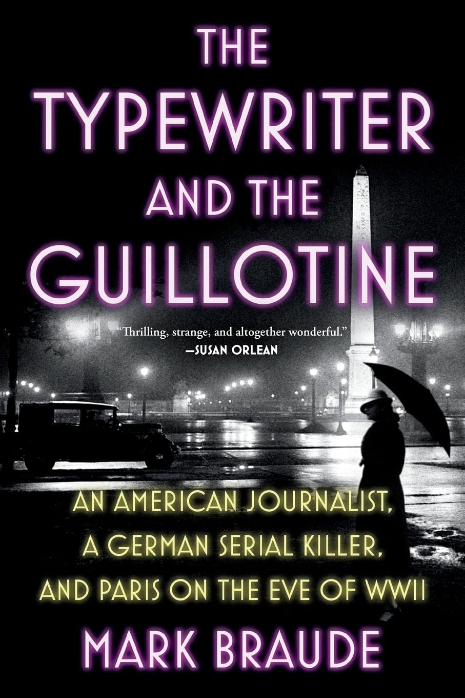 Typewriter and the Guillotine: An American Journalist, a German Serial Killer, and Paris on the Eve of WWII
