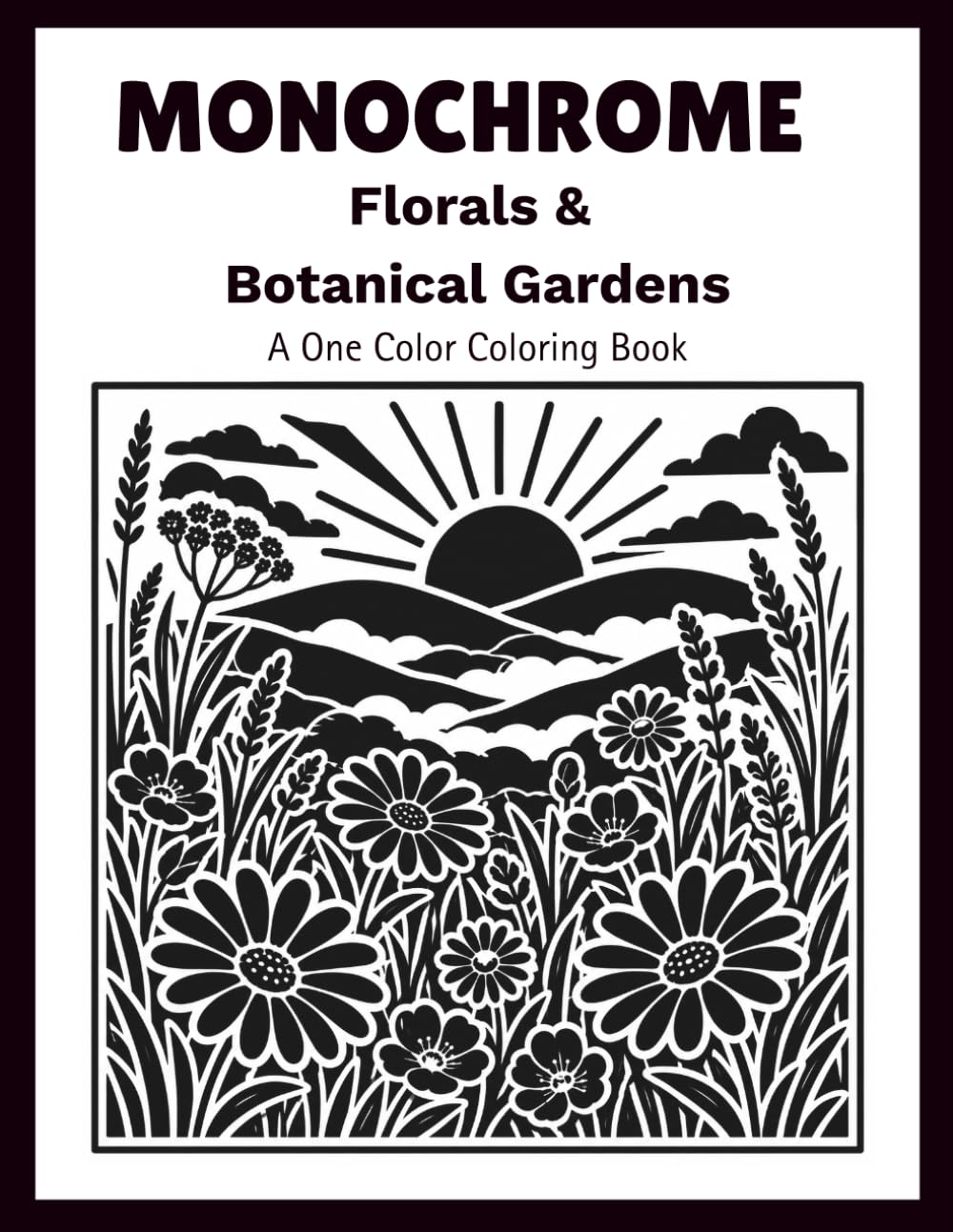 Monochrome Florals & Botanical Gardens: A Relaxing and Stress Relief One Color Coloring Book for Adults