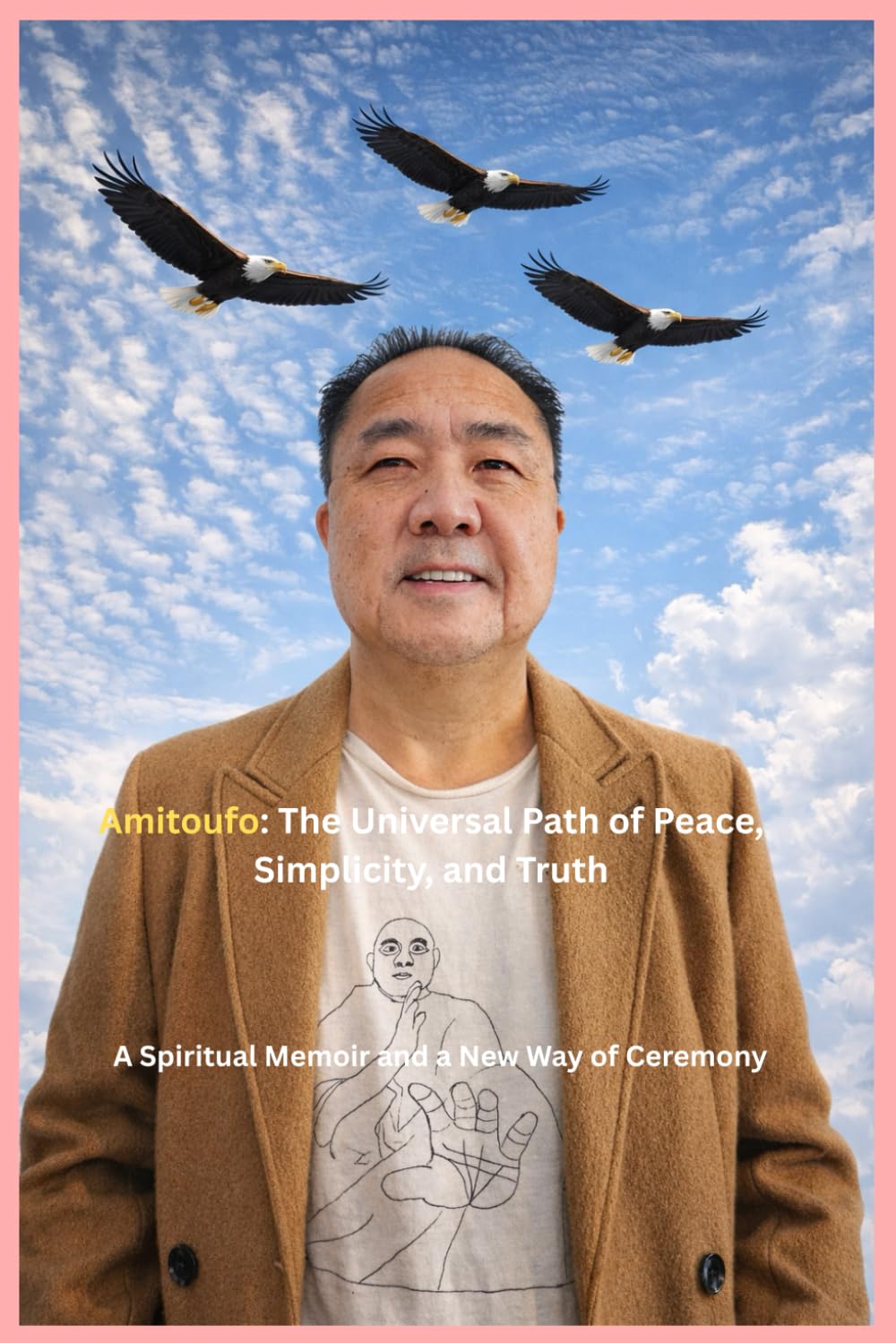 Amitoufo: The Universal Path of Peace, Simplicity, and Truth: A Spiritual Memoir and a New Way of Ceremony