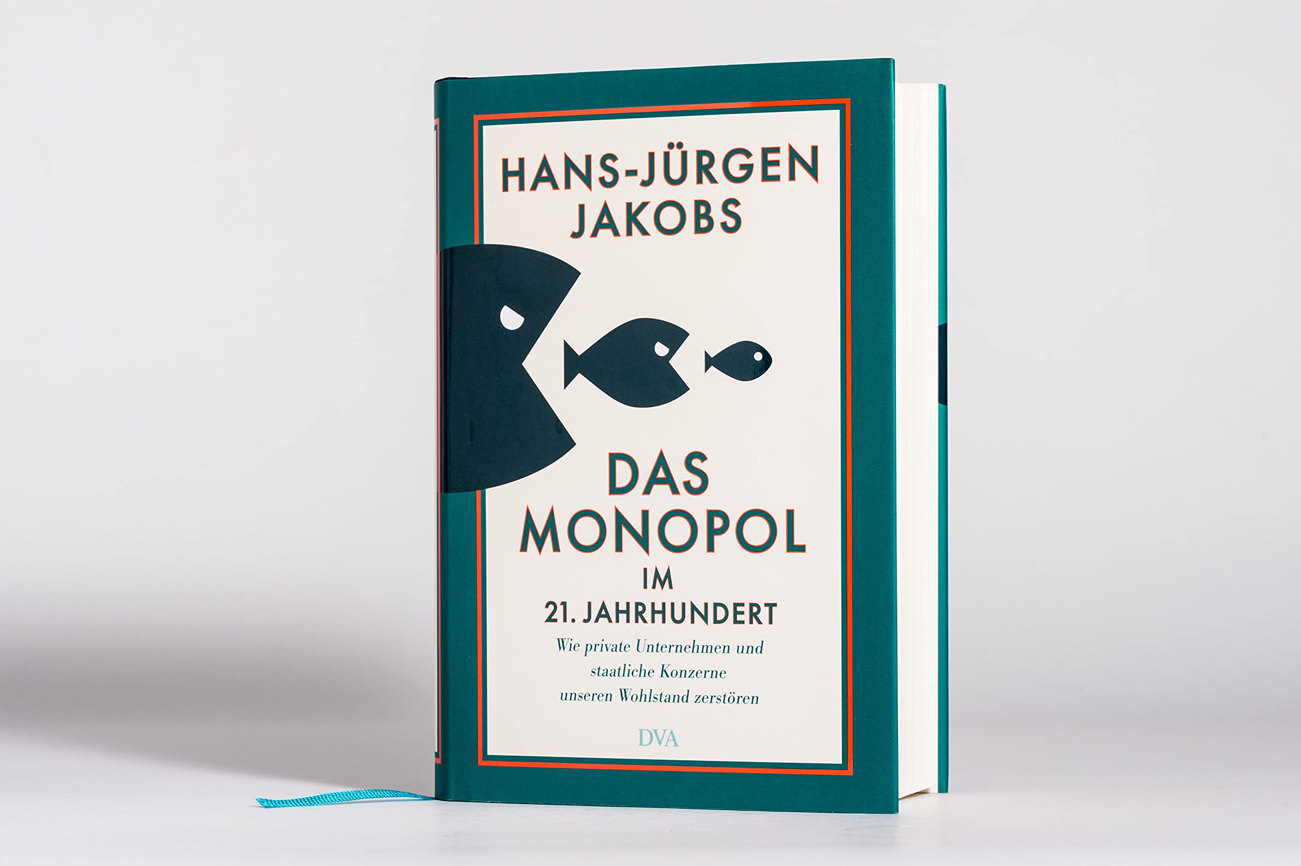 Das Monopol im 21. Jahrhundert: Wie private Unternehmen und staatliche Konzerne unseren Wohlstand zerstören - Mit zahlreichen vierfarbigen Abbildungen auf der Basis neuester Daten