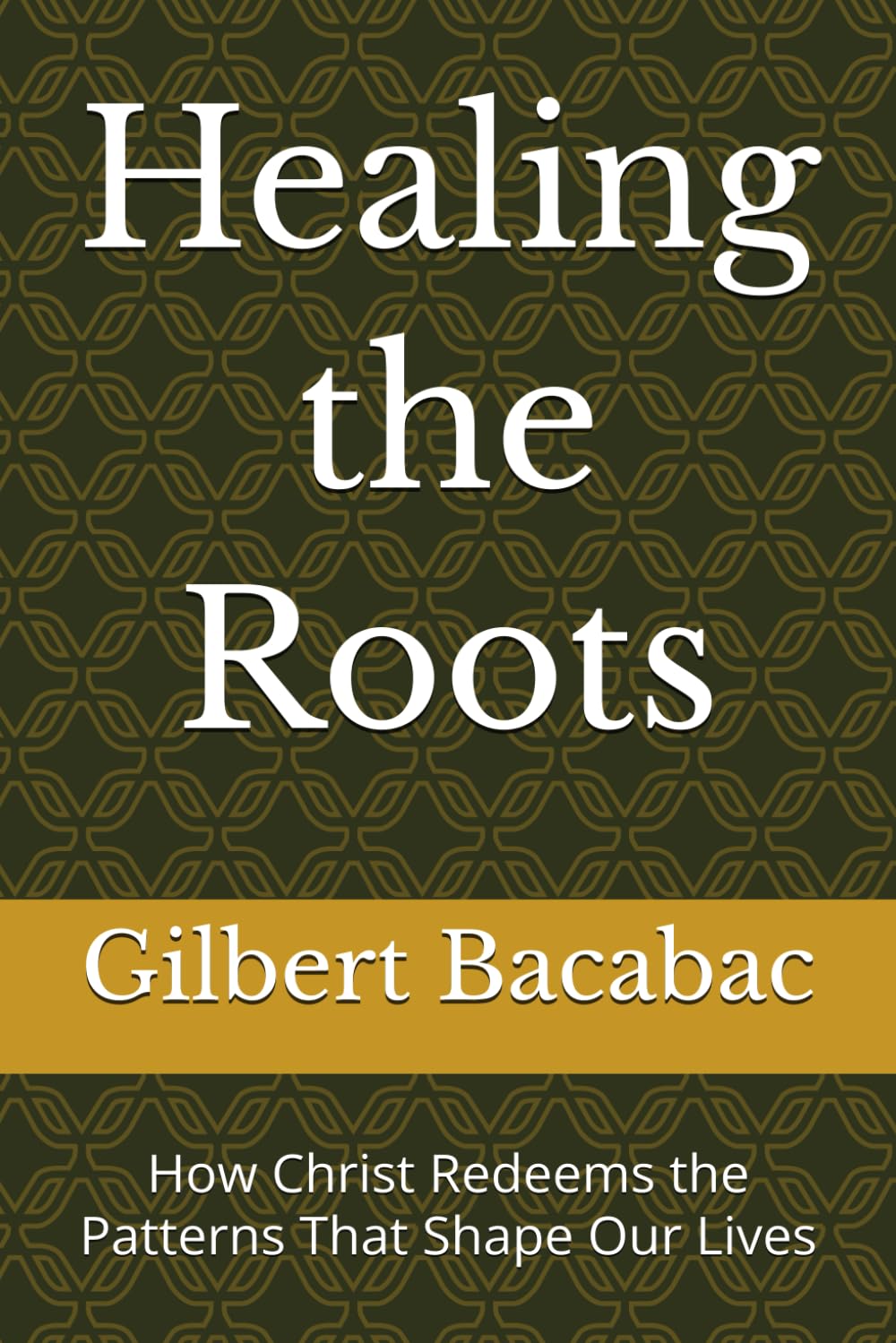 Healing the Roots: How Christ Redeems the Patterns That Shape Our Lives