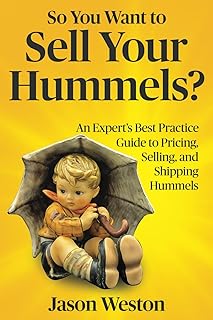 So You Want to Sell Your Hummels?: An Expert’s Best Practice Guide to Pricing, Selling, and Shipping Hummel
