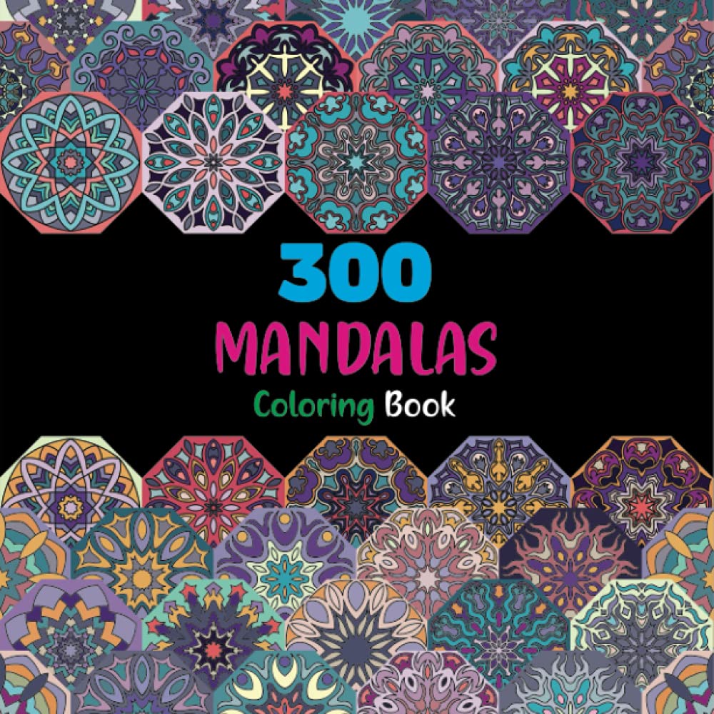300 Mandalas Coloring Book: Our 300 pages adult coloring book for women, men, teens keeps you focused and calm any time by coloring mandala patterns for beginner