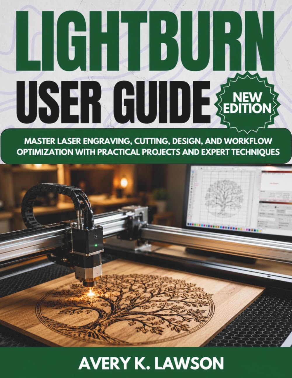 LightBurn User Guide: Master Laser Engraving, Cutting, Design, and Workflow Optimization with Practical Projects and Expert Techniques