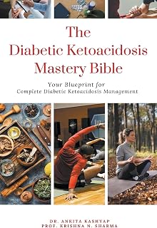 The Diabetic Ketoacidosis Mastery Bible: Your Blueprint for Complete Diabetic Ketoacidosis Management