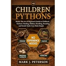 CHILDREN PYTHONS Master The Art of Beginners Guide to Childrens Pythons Feeding, Habitat, Handling, Breeding, and Gentle Snake Care Made Simple